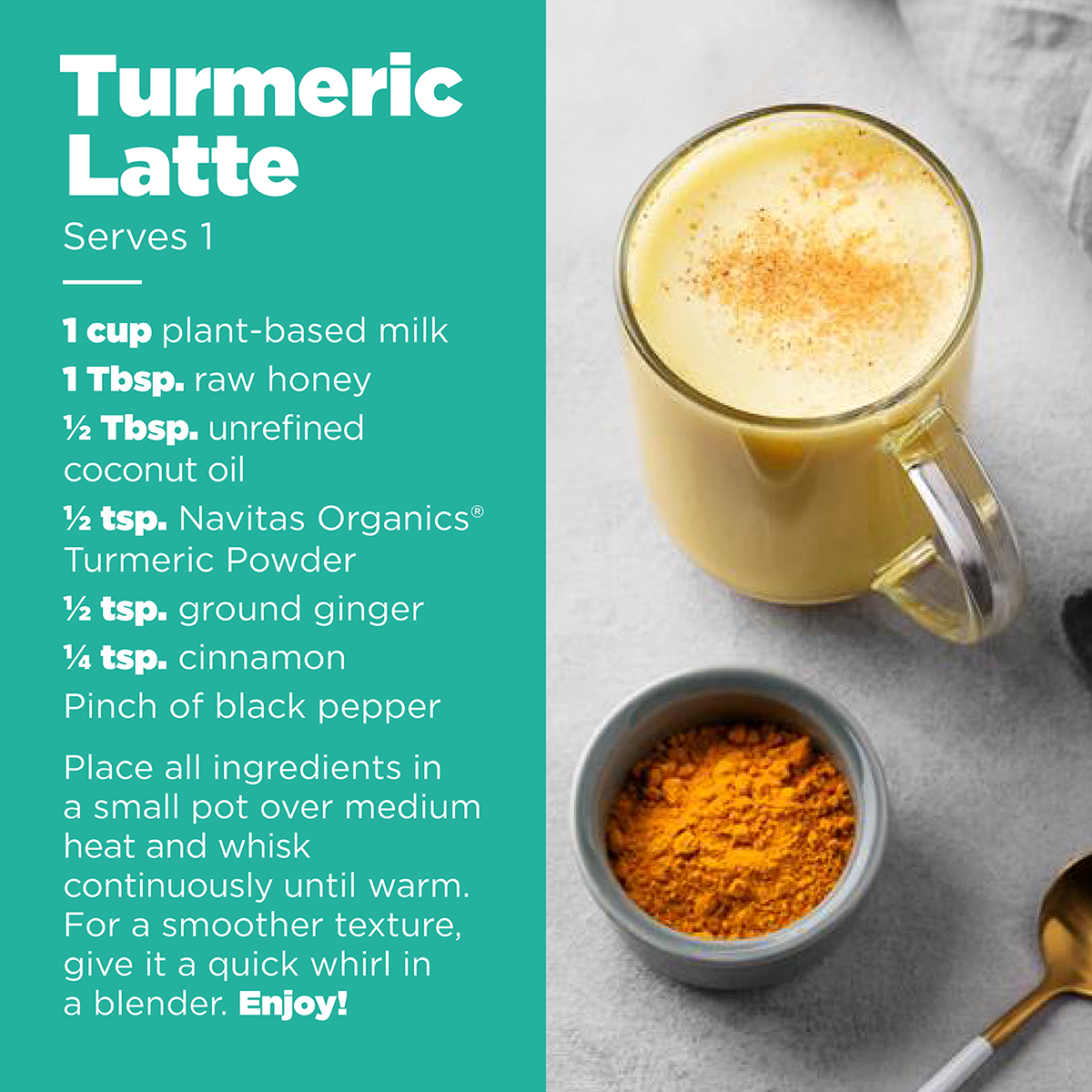 Image of a cup of Turmeric Latte next to a recipe list. The ingredients include plant-based milk, raw honey, coconut oil, Navitas Organics Turmeric Powder, ground ginger, and cinnamon. The preparation instructions suggest blending and heating the ingredients for a smooth, warm texture. Enjoy!